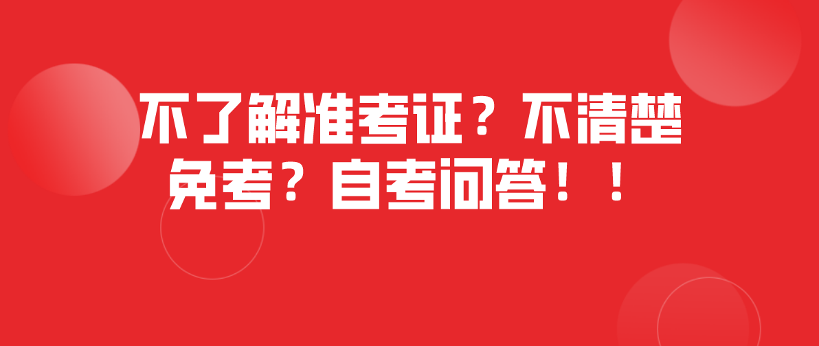 不了解准考证?不清楚免考?自考问答!!