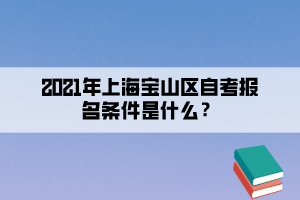 2021年上海宝山区自考报名条件是什么?