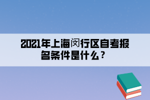 2021年上海闵行区自考报名条件是什么?